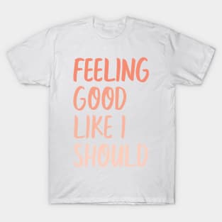 feeling good like i should T-Shirt